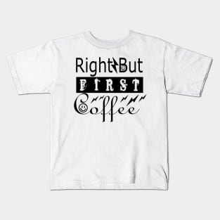 Right But First Coffee Kids T-Shirt